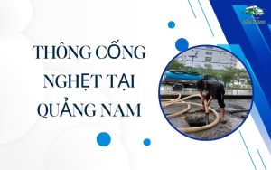 Thông cống nghẹt tại Quảng Nam