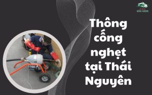 Thông cống nghẹt tại Thái Nguyên