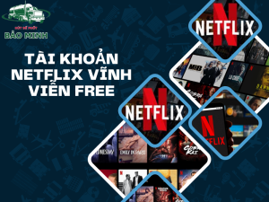 Tài Khoản Netflix Vĩnh Viễn Free