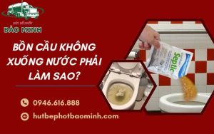 Bồn cầu không xuống nước phải làm sao