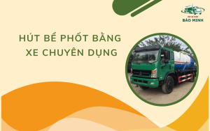 Hút bể phốt bằng xe chuyên dụng