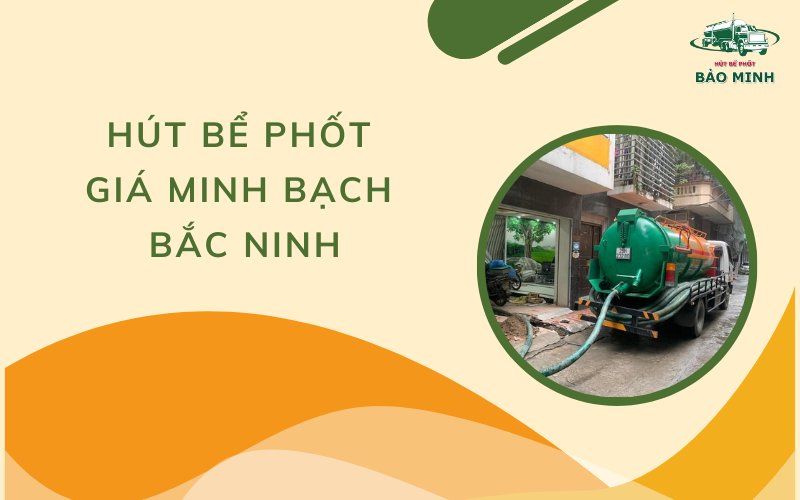 Hút bể phốt giá minh bạch Bắc Ninh