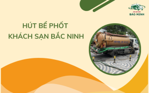 Hút bể phốt khách sạn Bắc Ninh