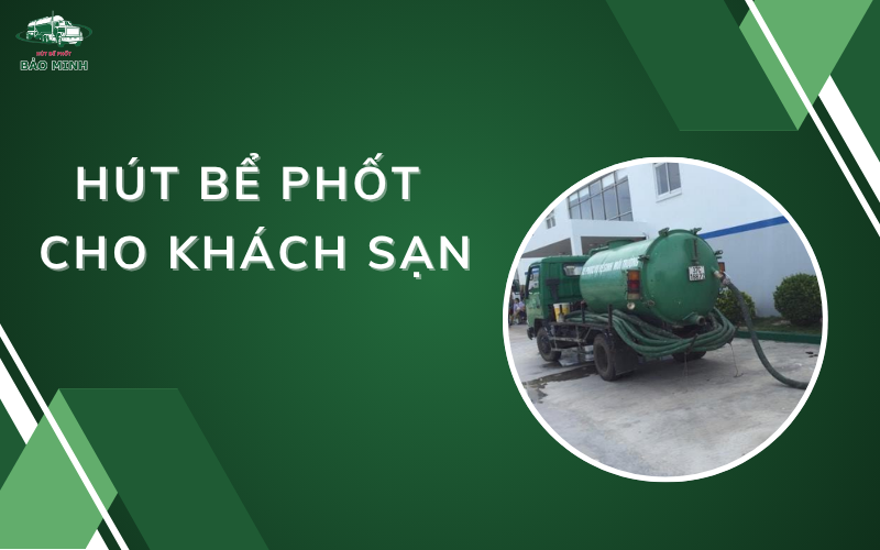 Hút bể phốt cho khách sạn