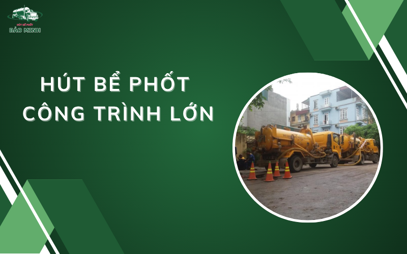 Hút bể phốt công trình lớn