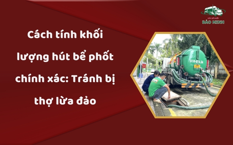 Cách tính khối lượng hút bể phốt chính xác
