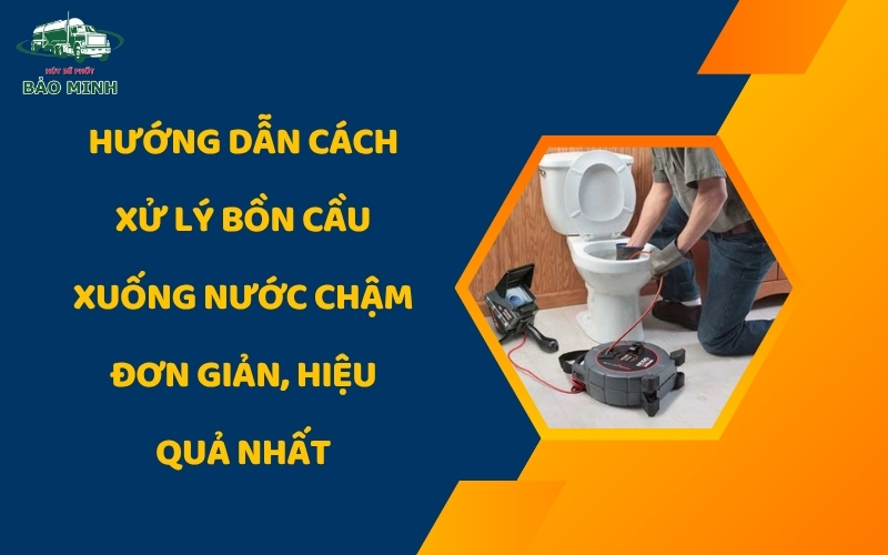 Cách xử lý bồn cầu xuống nước chậm
