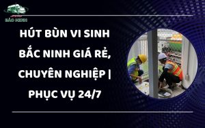 Hút bùn vi sinh Bắc Ninh