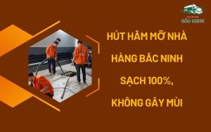 Hút hầm mỡ nhà hàng Bắc Ninh