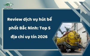 Review dịch vụ hút bể phốt Bắc Ninh