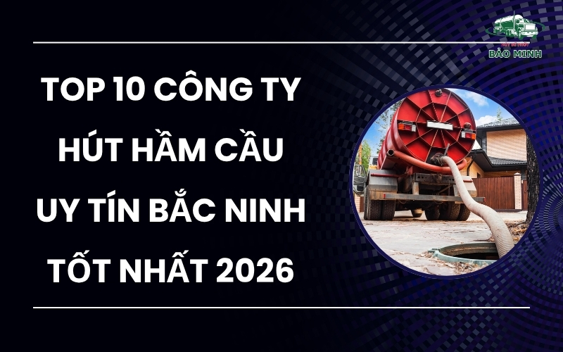 Top 10 công ty hút hầm cầu uy tín Bắc Ninh